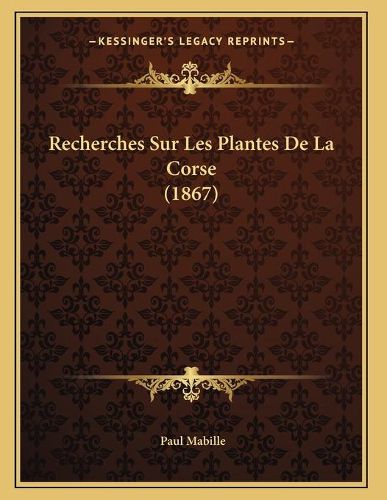 Recherches Sur Les Plantes de La Corse (1867)