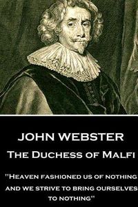 Cover image for John Webster - The Duchess of Malfi: Heaven fashioned us of nothing; and we strive to bring ourselves to nothing