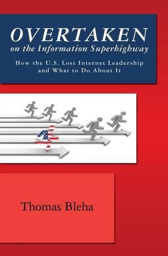 Cover image for Overtaken on the Information Superhighway: How the U.S. Lost Internet Leadership and What to Do About It