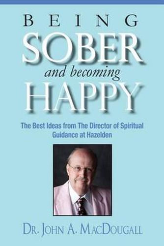 Cover image for Being Sober and Becoming Happy: The Best Ideas from The Director of Spiritual Guidance at Hazelden