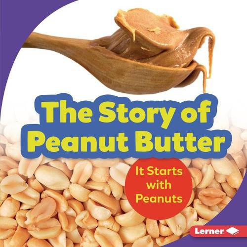 Cover image for The Story of Peanut Butter: It Starts with Peanuts