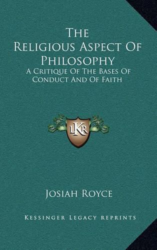 The Religious Aspect of Philosophy: A Critique of the Bases of Conduct and of Faith