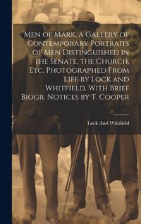 Cover image for Men of Mark, a Gallery of Contemporary Portraits of Men Distinguished in the Senate, the Church, Etc. Photographed From Life by Lock and Whitfield, With Brief Biogr. Notices by T. Cooper