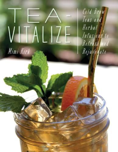 Cover image for Tea-Vitalize: Cold-Brew Teas and Herbal Infusions to Refresh and Rejuvenate