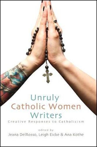 Unruly Catholic Women Writers: Creative Responses to Catholicism