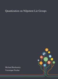 Cover image for Quantization on Nilpotent Lie Groups