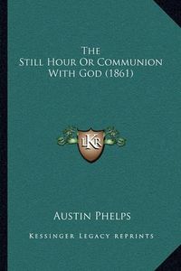 Cover image for The Still Hour or Communion with God (1861)