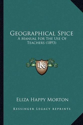 Cover image for Geographical Spice: A Manual for the Use of Teachers (1893)