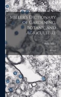 Cover image for Miller's Dictionary of Gardening, Botany, and Agriculture