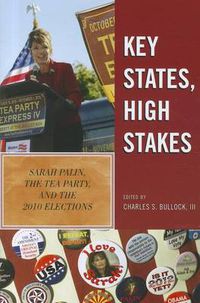 Cover image for Key States, High Stakes: Sarah Palin, the Tea Party, and the 2010 Elections