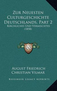 Cover image for Zur Neuesten Culturgeschichte Deutschlands, Part 2: Kirchliches Und Vermischtes (1858)