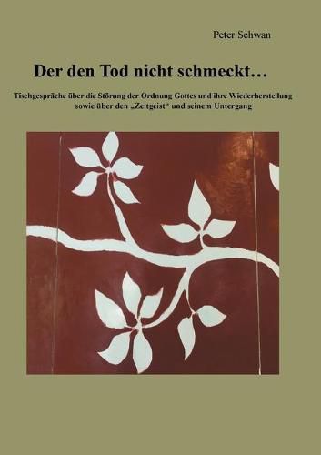Cover image for Der den Tod nicht schmeckt: Tischgesprache uber die Stoerung der Ordnung Gottes und ihre Wiederherstellung sowie uber den Zeitgeist und seinem Untergang