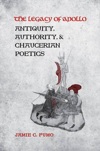 Cover image for The Legacy of Apollo: Antiquity, Authority, and Chaucerian Poetics