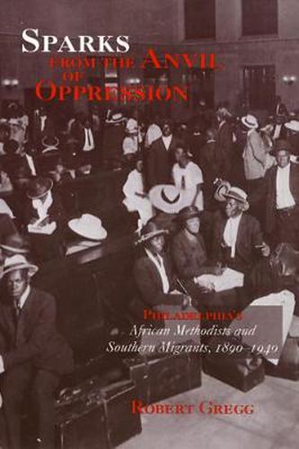 Cover image for Sparks from the Anvil of Oppression: Philadelphia's African Methodists and Southern Migrants, 1890-1940