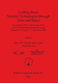 Cover image for Crafting Bone: Skeletal Technologies through Time and Space: Proceedings of the 2nd meeting of the (ICAZ) Worked Bone Research Group Budapest, 31 August - 5 September 1999