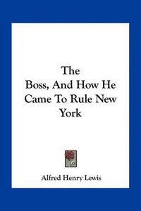 Cover image for The Boss, and How He Came to Rule New York