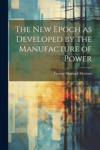 Cover image for The New Epoch as Developed by the Manufacture of Power