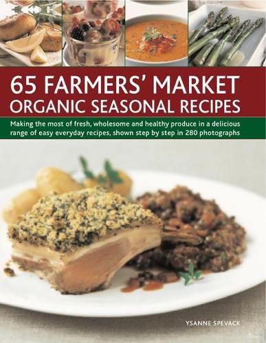 Cover image for 65 Farmers' Market Organic Seasonal Recipes: Making the most of fresh organic produce in 65 delicious recipes, shown step by step in 280 photographs