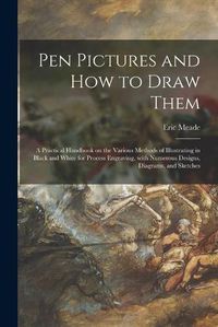 Cover image for Pen Pictures and How to Draw Them: a Practical Handbook on the Various Methods of Illustrating in Black and White for Process Engraving, With Numerous Designs, Diagrams, and Sketches