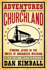 Cover image for Adventures in Churchland: Finding Jesus in the Mess of Organized Religion