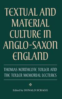 Cover image for Textual and Material Culture in Anglo-Saxon England: Thomas Northcote Toller and the Toller Memorial Lectures
