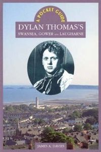 Cover image for Dylan Thomas's Swansea, Gower and Laugharne