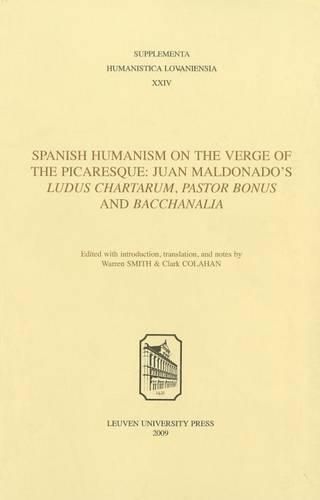 Cover image for Spanish Humanism on the Verge of the Picaresque: Juan Maldonado's  Ludus Chartarum,   Pastor Bonus,  and  Bacchanalia