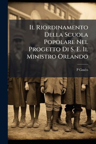 Cover image for Il Riordinamento Della Scuola Popolare Nel Progetto Di S. E. Il Ministro Orlando