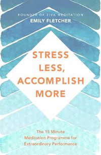 Cover image for Stress Less, Accomplish More: The 15-Minute Meditation Programme for Extraordinary Performance