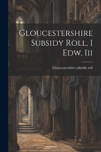 Cover image for Gloucestershire Subsidy Roll, I Edw. Iii