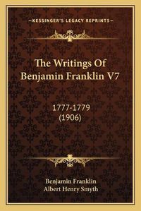 Cover image for The Writings of Benjamin Franklin V7: 1777-1779 (1906)