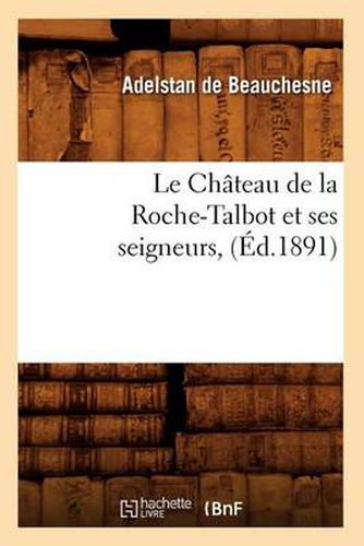 Le Chateau de la Roche-Talbot Et Ses Seigneurs, (Ed.1891)