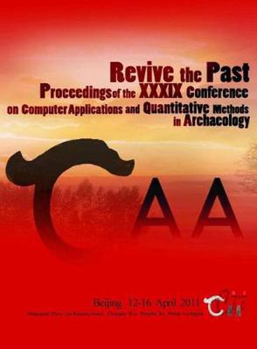 Cover image for Revive the Past: Proceedings of the 39th Annual Conference of Computer Applications and Quantitative Methods in Archaeology (CAA), Beijing, China, 12-16 April 2011