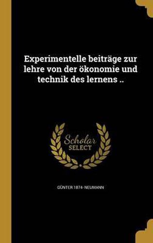 Cover image for Experimentelle Beitrage Zur Lehre Von Der Okonomie Und Technik Des Lernens ..