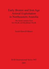 Cover image for Early Bronze and Iron Age Animal Exploitation in Northeastern Anatolia: The faunal remains from Sos Hoeyuk and Buyuktepe Hoeyuk