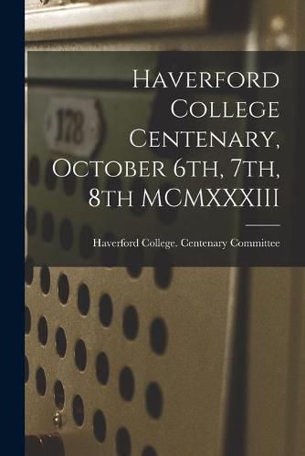 Cover image for Haverford College Centenary, October 6th, 7th, 8th MCMXXXIII