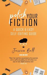 Cover image for Polish Your Fiction: A Quick & Easy Self-Editing Guide