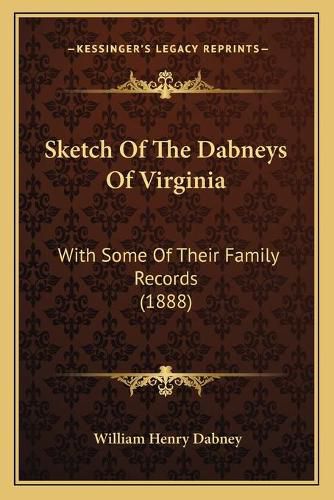 Cover image for Sketch of the Dabneys of Virginia: With Some of Their Family Records (1888)