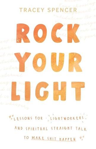 Cover image for Rock Your Light: Lessons for Lightworkers and Spiritual Straight Talk to Make Shit Happen