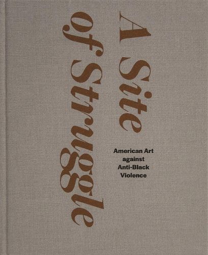 Cover image for A Site of Struggle: American Art against Anti-Black Violence