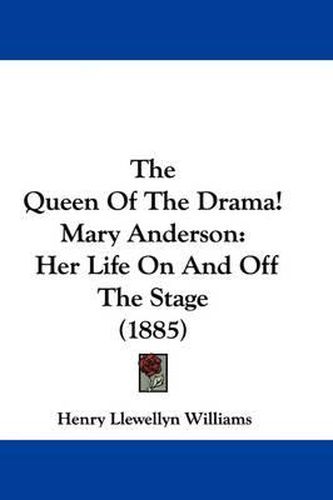 The Queen of the Drama! Mary Anderson: Her Life on and Off the Stage (1885)