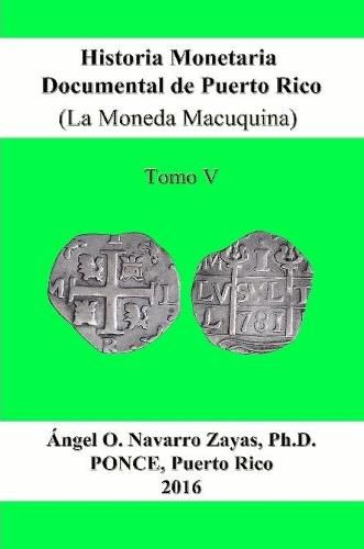 Historia Monetaria Documental de Puerto Rico (La Moneda Macuquina) Tomo V