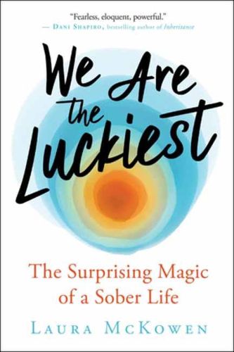 Cover image for We Are the Luckiest: The Surprising Magic of a Sober Life