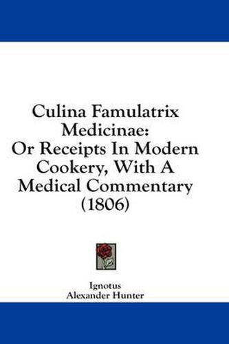 Cover image for Culina Famulatrix Medicinae: Or Receipts in Modern Cookery, with a Medical Commentary (1806)