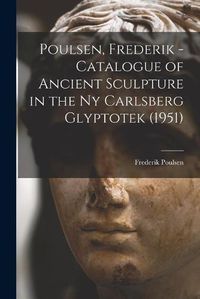 Cover image for Poulsen, Frederik - Catalogue of Ancient Sculpture in the Ny Carlsberg Glyptotek (1951)