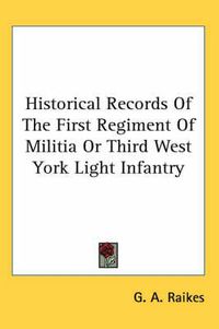 Cover image for Historical Records of the First Regiment of Militia or Third West York Light Infantry