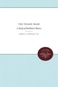 Cover image for The Tragic Mask: A Study of Faulkner's Heroes