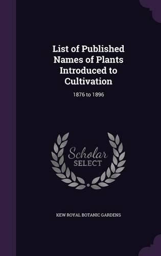 List of Published Names of Plants Introduced to Cultivation: 1876 to 1896