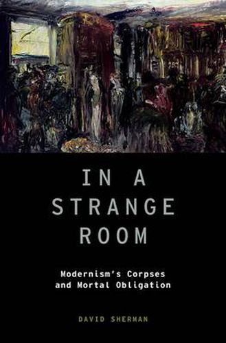 Cover image for In a Strange Room: Modernism's Corpses and Mortal Obligation