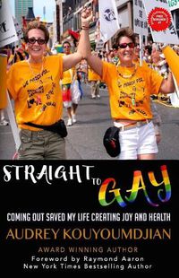 Cover image for Straight to Gay: Coming Out Saved My Life Creating Joy and Health